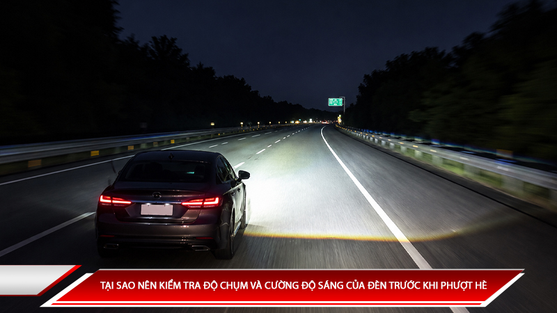 Tại sao nên kiểm tra độ chụm và cường độ sáng của đèn trước khi phượt hè