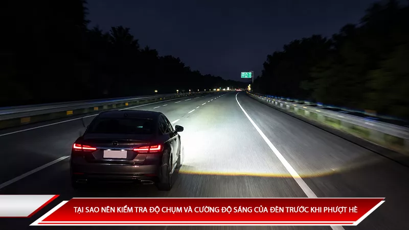 Tại sao nên kiểm tra độ chụm và cường độ sáng của đèn trước khi phượt hè