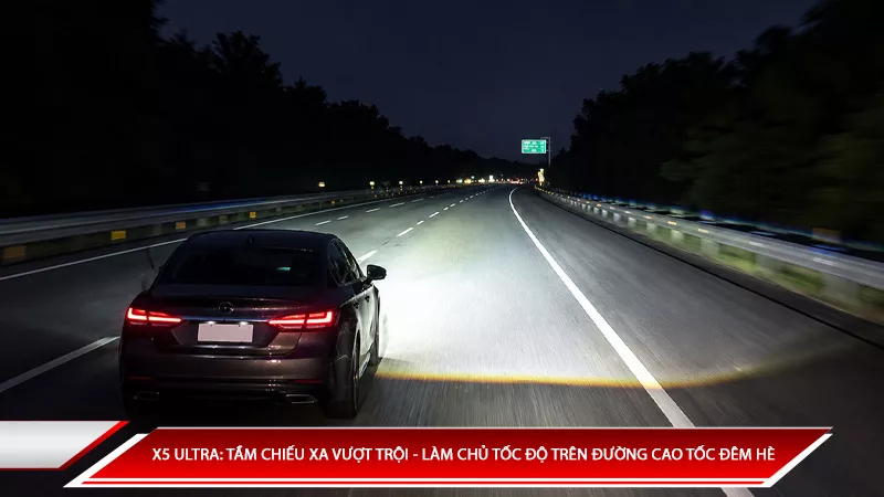 X5 Ultra: Tầm chiếu xa hàng trăm mét - Làm chủ tốc độ trên đường cao tốc đêm hè.