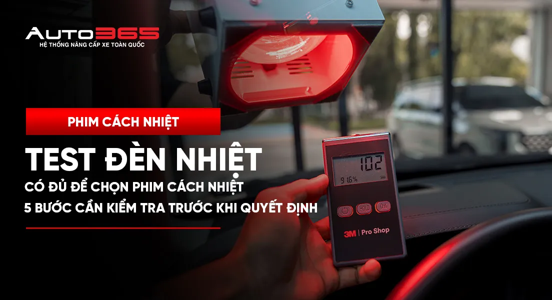Test đèn nhiệt có đủ để chọn phim cách nhiệt không? 5 bước cần kiểm tra trước khi quyết định 