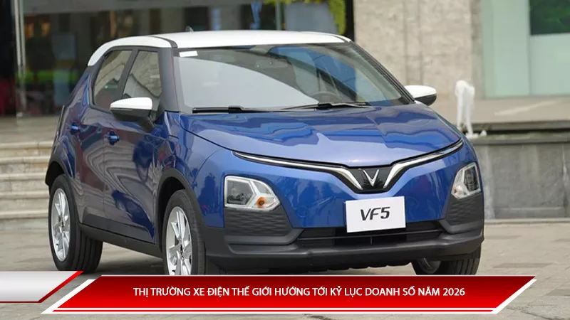 Thị trường xe điện thế giới hướng tới kỷ lục doanh số năm 2026