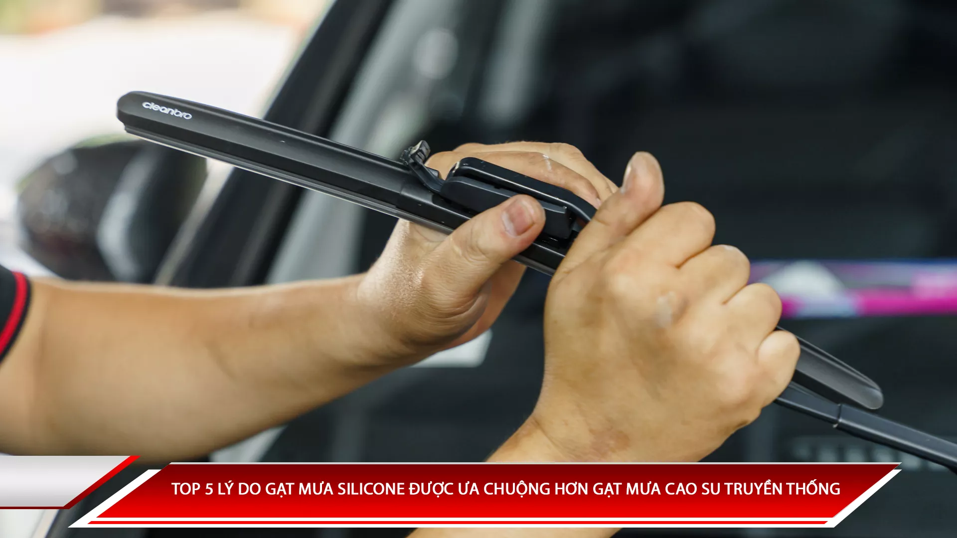 TOP 5 lý do gạt mưa silicone được ưa chuộng hơn gạt mua cao su truyền thống