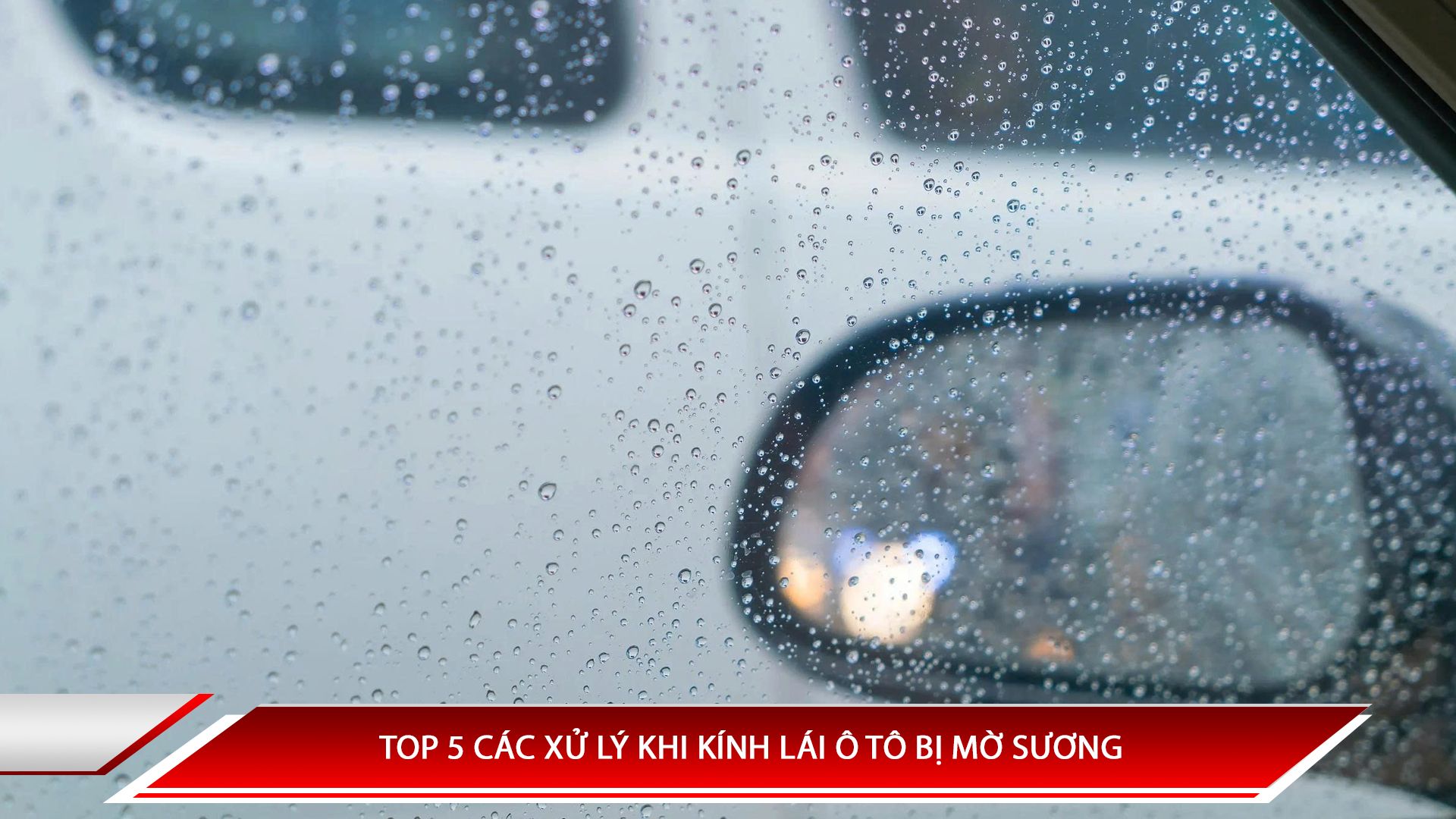 Top 5 cách sử lý khi kính lái ô tô bị mờ sương