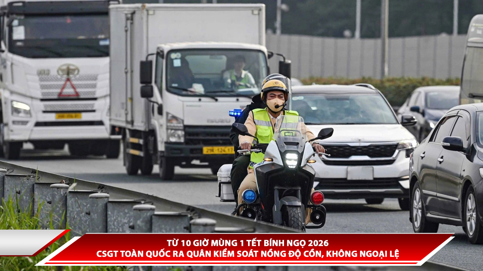 Từ 10 giờ mùng 1 tết bính ngọ 2026: CSGT toàn quốc ra quân kiểm soát nồng độ cồn, không ngoại lệ