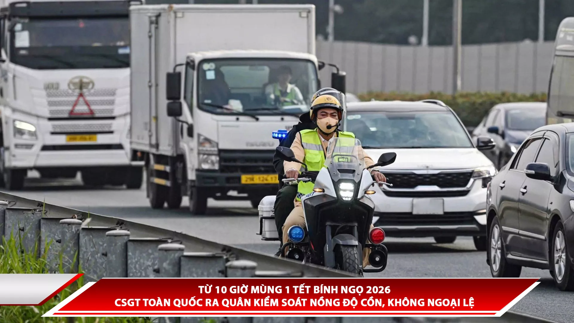 Từ 10 giờ mùng 1 tết bính ngọ 2026: CSGT toàn quốc ra quân kiểm soát nồng độ cồn, không ngoại lệ