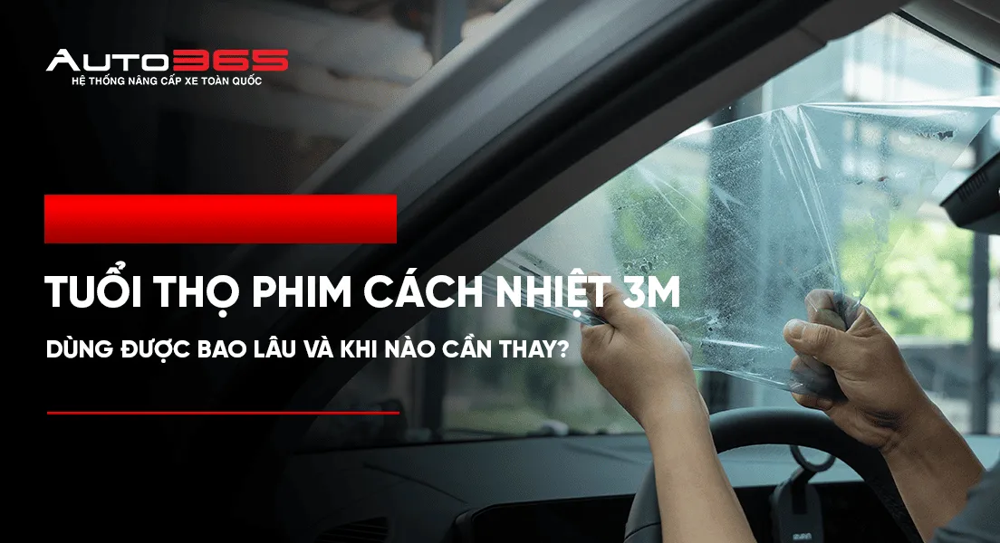 Tuổi thọ phim cách nhiệt 3M: dùng được bao lâu và khi nào cần thay?