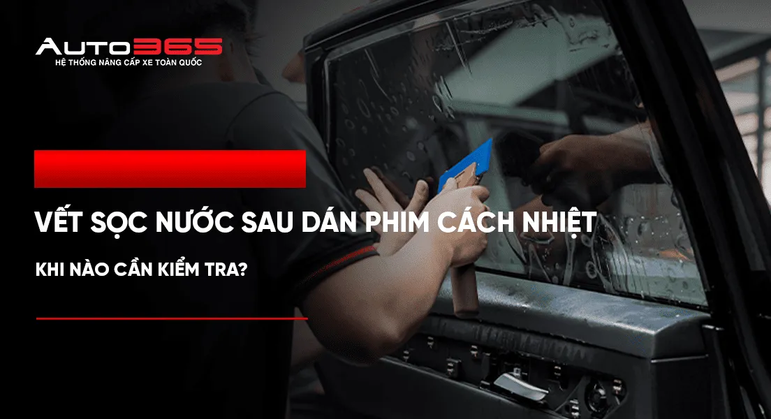 Vết sọc nước sau dán phim cách nhiệt: khi nào cần kiểm tra?
