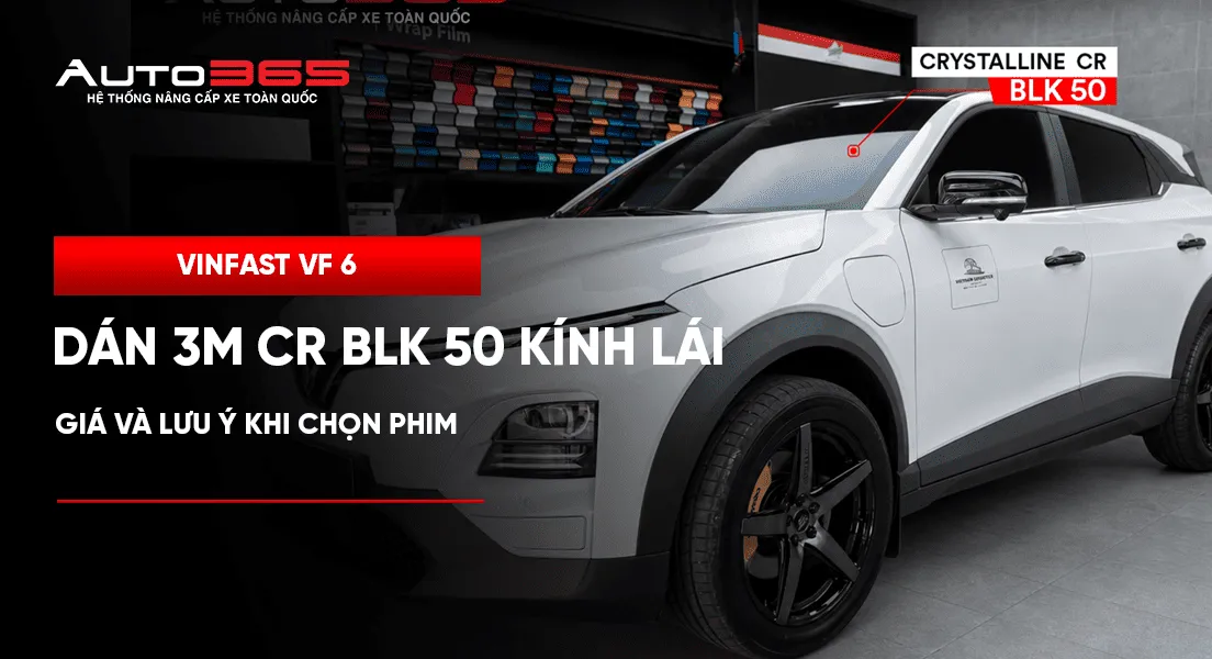 VinFast VF 6 dán 3M CR BLK 50 kính lái: giá và lưu ý khi chọn phim