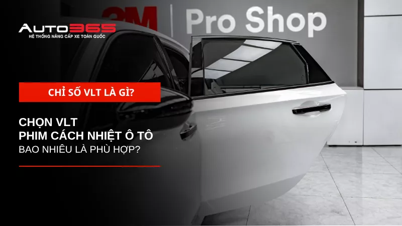 Chỉ số VLT là gì? Chọn VLT phim cách nhiệt ô tô bao nhiêu phù hợp? 