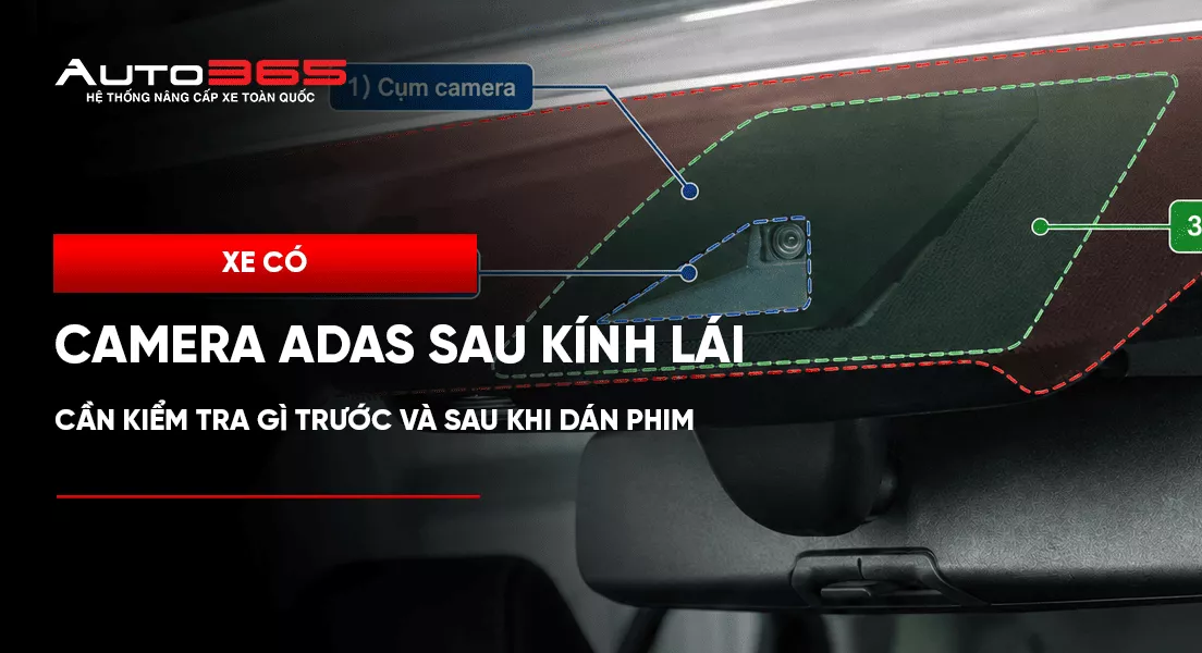 Xe có camera ADAS sau kính lái: cần kiểm tra gì trước và sau khi dán phim?