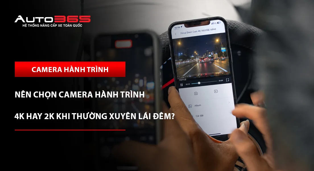 Nên chọn camera hành trình 4K hay 2K khi thường xuyên lái đêm?