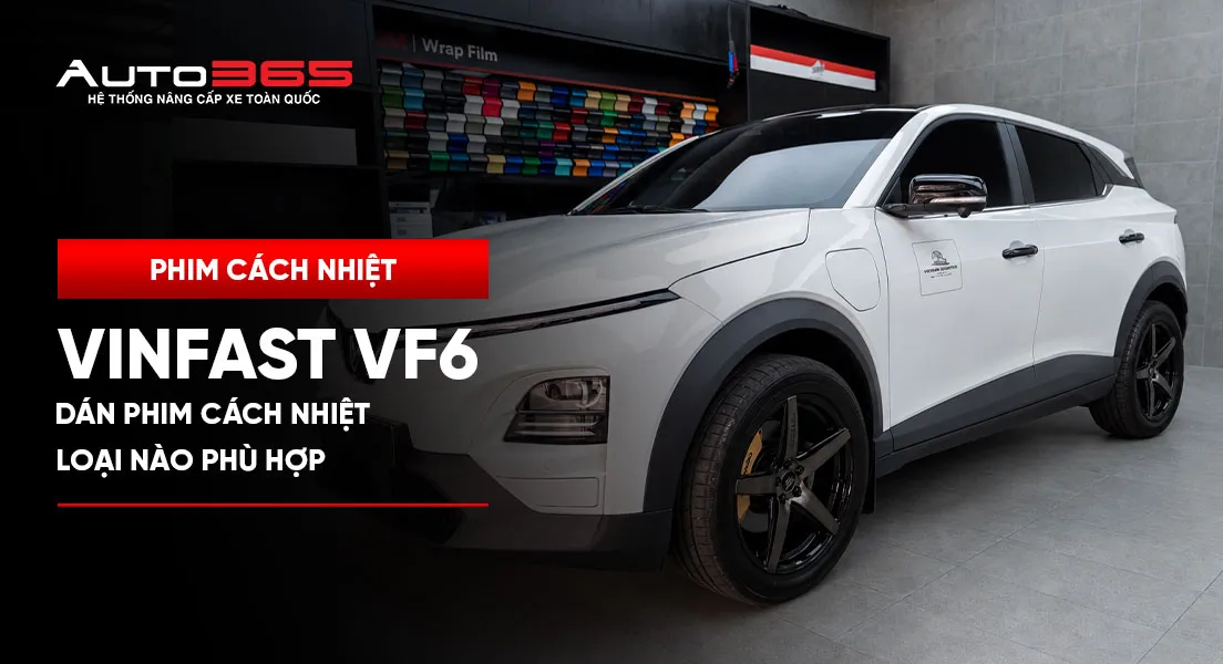  Dán phim cách nhiệt VinFast VF6: loại nào phù hợp?