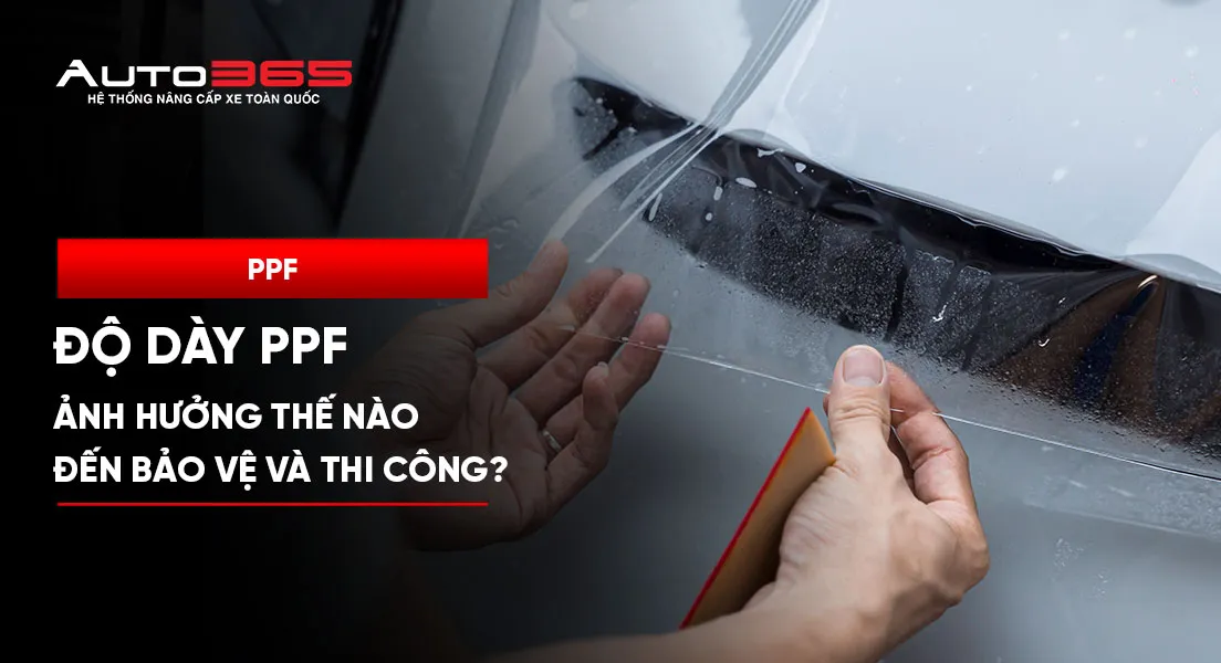 Độ dày PPF ảnh hưởng thế nào đến bảo vệ và thi công?