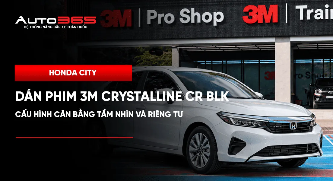 Honda City dán phim 3M Crystalline CR BLK: Cấu hình cân bằng tầm nhìn và riêng tư