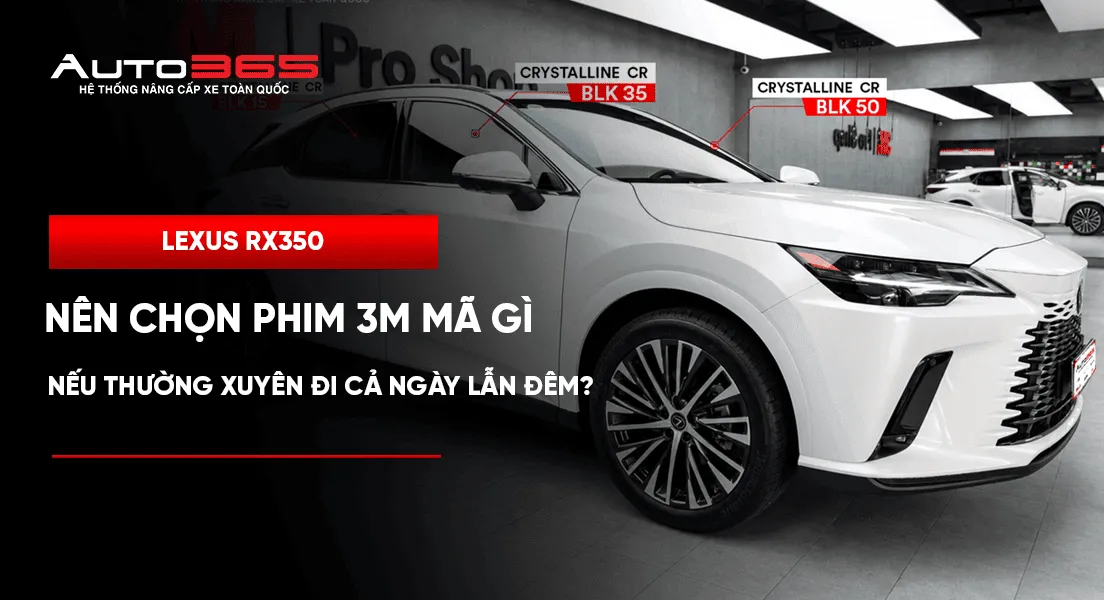 Lexus RX350 nên chọn phim 3M mã gì nếu thường xuyên đi cả ngày lẫn đêm?