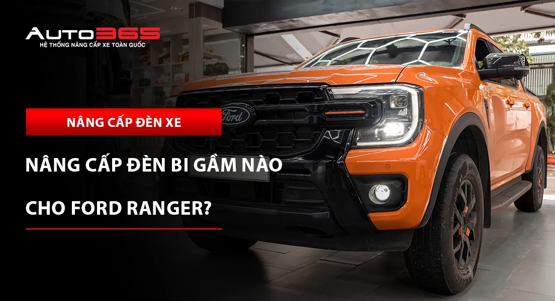 Nâng cấp đèn bi gầm nào cho Ford Ranger?