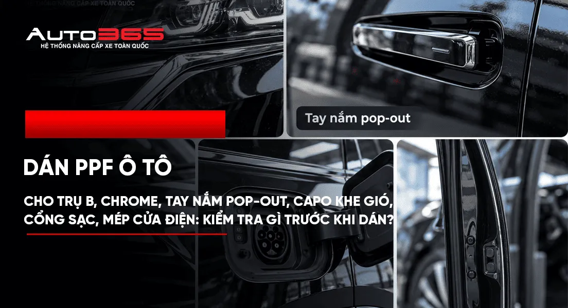 PPF cho trụ B, chrome, tay nắm pop-out, capo khe gió, cổng sạc, mép cửa điện: kiểm tra gì trước khi dán?