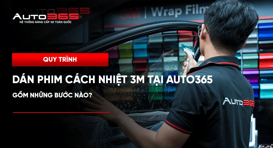 Quy trình dán phim cách nhiệt 3M tại Auto365 gồm những bước nào?