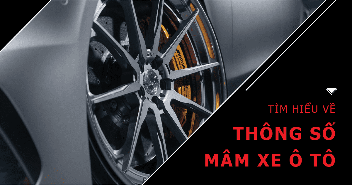 TÌM HIỂU THÔNG SỐ CẦN BIẾT KHI ĐỘ MÂM Ô TÔ