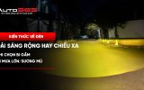 Bi gầm đi mưa sương mù nên chọn dải sáng rộng hay chiếu xa?