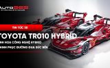 Toyota TR010 Hybrid - tinh hoa công nghệ hybrid chinh phục đường đua sức bền