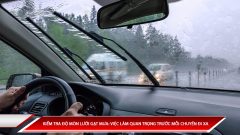 Kiểm tra độ mòn lưỡi gạt mưa: Việc làm quan trọng trước mỗi chuyến đi xa