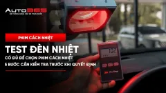 Test đèn nhiệt có đủ để chọn phim cách nhiệt không? 5 bước cần kiểm tra trước khi quyết định 