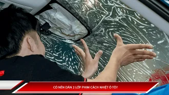 Có nên dán 2 lớp phim cách nhiệt ô tô?