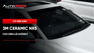 Có nên dán 3M Ceramic NR5 cho kính lái không?