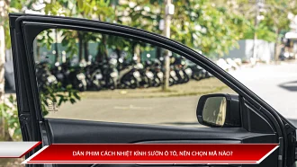 Dán phim cách nhiệt kính sườn ô tô, nên chọn mã nào?