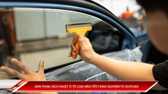 Dán phim cách nhiệt ô tô loại nào tốt? Kinh nghiệm từ Auto365
