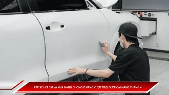PPF xe hơi 3M và khả năng chống ố vàng vượt trội dưới cái nắng tháng 4