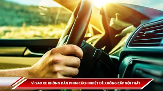 Vì sao xe không dán phim cách nhiệt dễ xuống cấp nội thất 