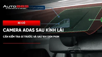 Xe có camera ADAS sau kính lái: cần kiểm tra gì trước và sau khi dán phim?