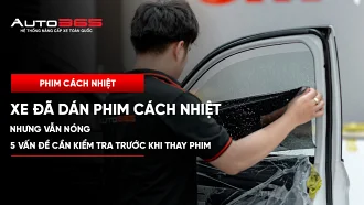 Xe đã dán phim cách nhiệt vẫn nóng: 5 vấn đề cần kiểm tra 