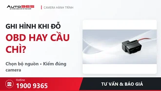 Camera ghi hình khi đỗ xe: nên dùng nguồn OBD hay đấu cầu chì? Chi phí gồm những gì?