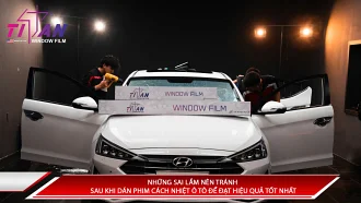 Những sai lầm nên tránh sau khi dán phim cách nhiệt ô tô để đạt hiệu quả tốt