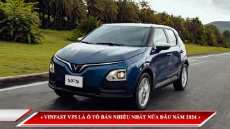 KHÔNG PHẢI CÁC DÒNG Ô TÔ NGOẠI, XE ĐIỆN VINFAST VF5 MỚI LÀ Ô TÔ ĐƯỢC BÁN NHIỀU NHẤT NỬA ĐẦU NĂM 2024