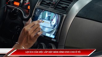 Lợi ích của việc lắp đặt màn hình DVD Android cho ô tô