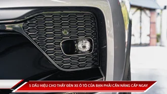 5 dấu hiệu cho thấy đèn ô tô của bạn cần phải nâng cấp ngay