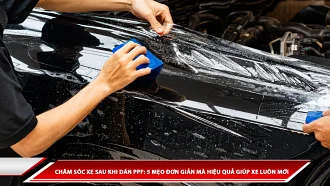 Chăm sóc xe sau khi dán PPF: 5 mẹo đơn giản mà hiệu quả giúp xe luôn mới