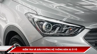 Kiểm tra và bảo dưỡng hệ thống đèn xe ô tô