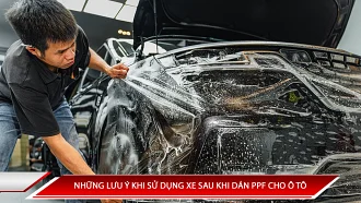 Những lưu ý khi sử dụng xe sau khi dán PPF ô tô