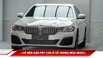 CÓ NÊN DÁN PPF CHO Ô TÔ TRONG MÙA MƯA? NHỮNG ĐIỀU CẦN BIẾT KHI DÁN PPF Ô TÔ