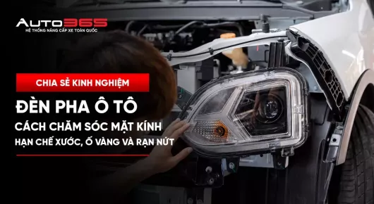 Cách chăm sóc mặt kính đèn pha ô tô hạn chế xước, ố vàng và rạn nứt 