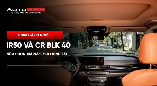 IR50 và CR BLK 40 cho kính lái: Nên chọn mã nào theo nhu cầu sử dụng?