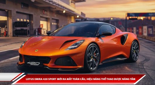 Lotus Emira 420 Sport mới ra mắt toàn cầu, hiệu năng thể thao được nâng tầm