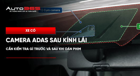 Xe có camera ADAS sau kính lái: cần kiểm tra gì trước và sau khi dán phim?