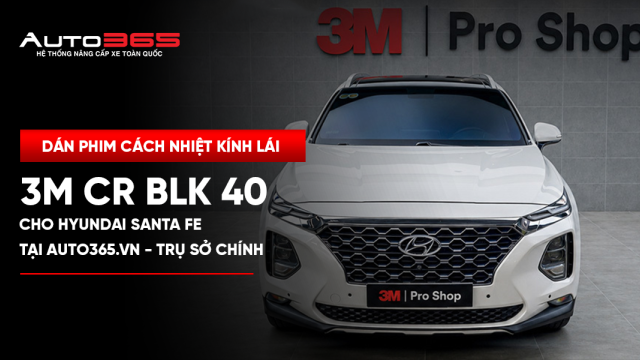 Dán phim cách nhiệt kính lái 3M CR BLK 40 cho Hyundai Santa Fe tại Auto365.vn - Trụ Sở Chính