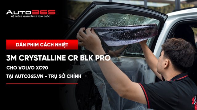 Dán phim cách nhiệt 3M Crystalline CR BLK Pro cho Volvo XC90 tại Auto365.vn - Trụ Sở Chính